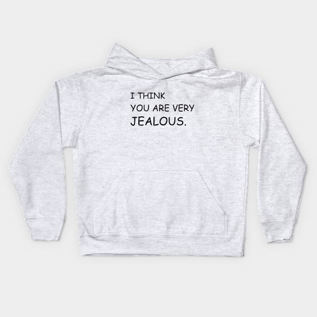 I think you are very jealous Kids Hoodie by Jackson Williams